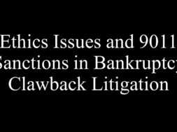 Ethics Issues and 9011 Sanctions in Bankruptcy Clawback Litigation
