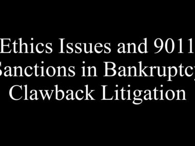 Ethics Issues and 9011 Sanctions in Bankruptcy Clawback Litigation